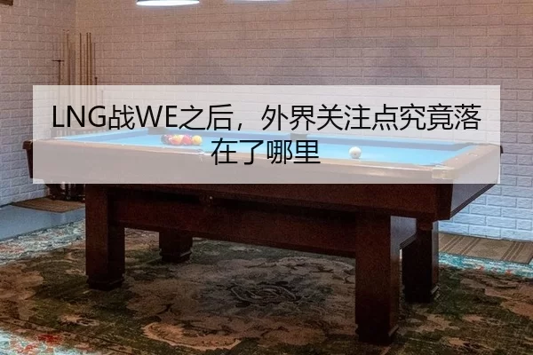 LNG战WE之后，外界关注点究竟落在了哪里